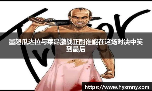 墨超瓜达拉与莱昂激战正酣谁能在这场对决中笑到最后